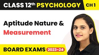 Aptitude Nature and Measurement | Class 12 Psychology Chapter 1 2022-23