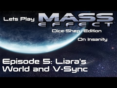 Let's Play Mass Effect on Insanity: Dice-Shep Edition - Episode 5: Liara's World and V-Sync