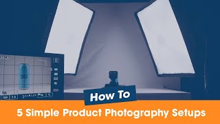 5 Simple Product Photography Setups