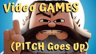 Video GAMES - but PITCH goes up every time he says