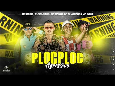 MC MASK TA PESADO , CHEFINHOW  , MC INDIA , MC MENOR DO ALVORADA - PLOC PLOC AGRESSIVO
