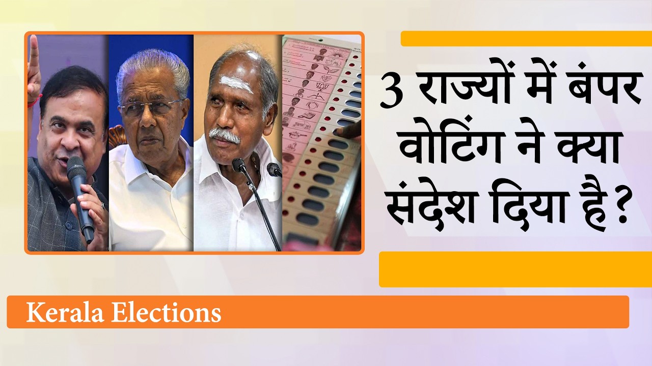 Assam, Keralam, Puducherry में मतदान ने तोड़े पुराने रिकॉर्ड, जनादेश अभी से साफ नजर आ रहा है!