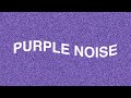 1 hour PURPLE NOISE + 11 min FADE TO SILENCE (black screen)
