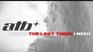 ATB - You&#39;re The Last Thing I Need (Official Lyric Video)