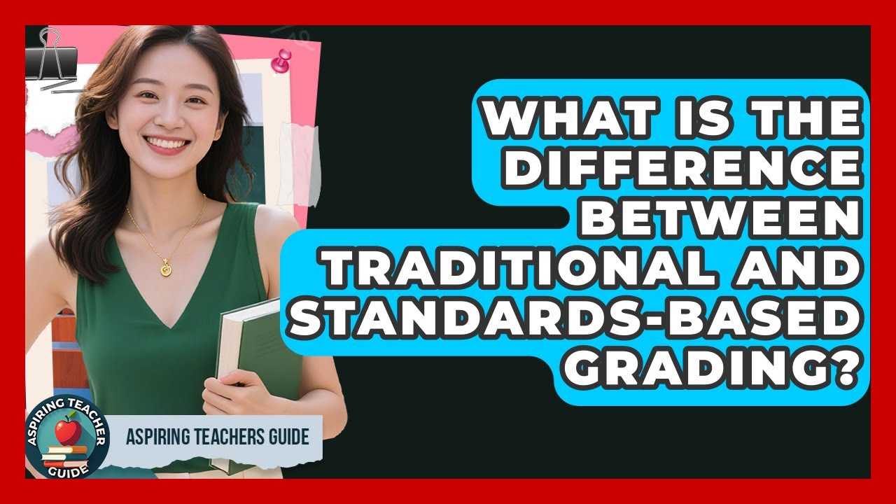 What Is The Difference Between Traditional And Standards-Based Grading? - Aspiring Teacher Guide