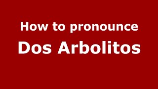 How to pronounce Dos Arbolitos
