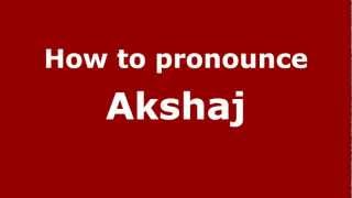 How to pronounce Akshaj