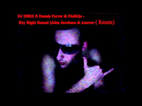 DJ MBIZ Feat Flo Rida & Dennis Ferrer - Hey Right Round(John Jacobsen & Anzwer Remix)