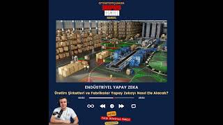 Endüstriyel Yapay Zeka: Üretim Şirketleri Yapay Zeka Konusuna Nasıl Bakmalı?