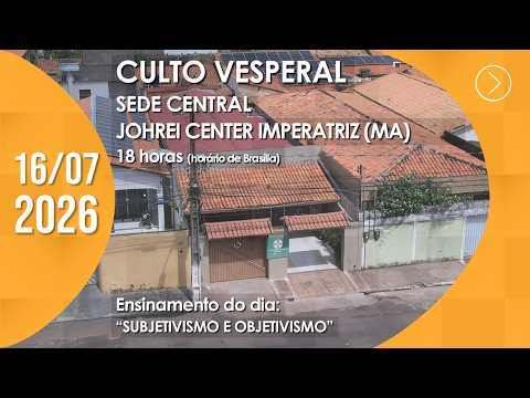 Culto Vesperal | Sede Central / Johrei Center Imperatriz (MA) - 16/07/2026
