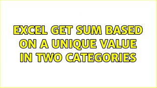 Excel get sum based on a unique value in two categories (2 Solutions!!)