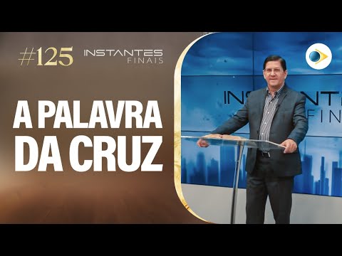 #125 A Palavra da Cruz é Loucura para os que Perecem | Instantes Finais