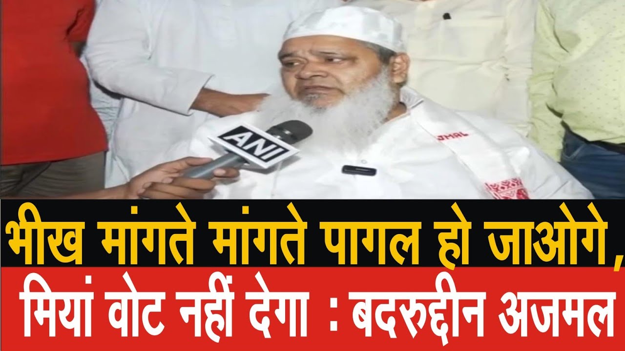 भीख मांगते मांगते पागल हो जाओगे, मियां वोट देगा ही नहीं : बदरुद्दीन अजमल