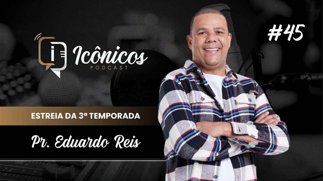 PR. EDUARDO REIS NO ICÔNICOS PODCAST EP. 45
