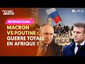 MACRON VS POUTINE GUERRE TOTALE EN AFRIQUE