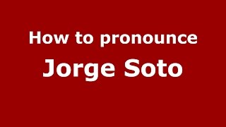 How to pronounce Jorge Soto