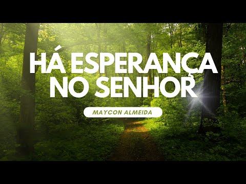 Há Esperança No Senhor - Maycon Almeida