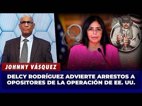 Johnny Vásquez | Delcy Rodríguez warns of arrests of opponents of the US operation
