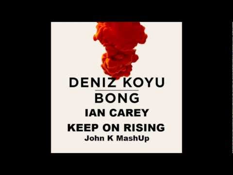 Ian Carey & Deniz Koyu - Keep On Rising-Bong (John K MashUp)