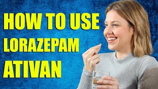 How To Use Lorazepam (Ativan) | Pharmacist Explains