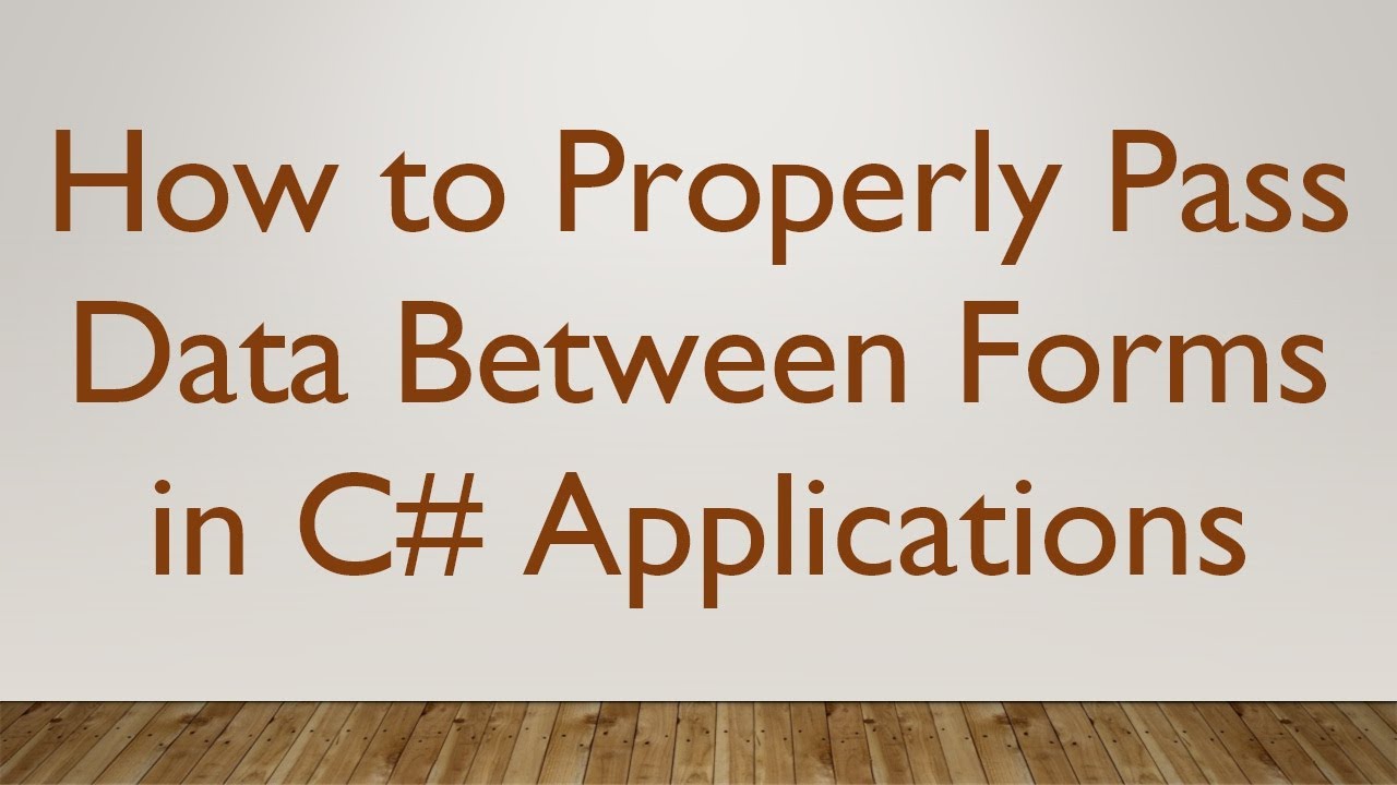 How to Properly Pass Data Between Forms in C# Applications