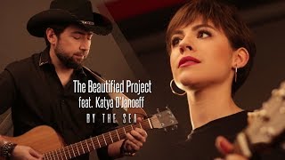 ☀The Beautified Project feat. Katya D&#39;Janoeff ☞ By The Sea
