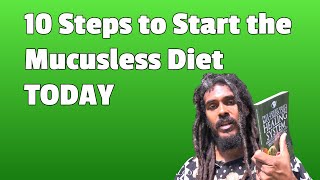 10 Steps to Get Started with the the Mucusless Diet Healing System TODAY