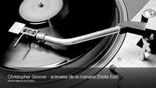 Christopher Groove - Animales De La Manana (Stella Edit)