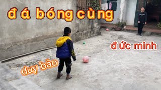 Đá bóng cùng Duy Bảo, Đức Minh các bạn nhé