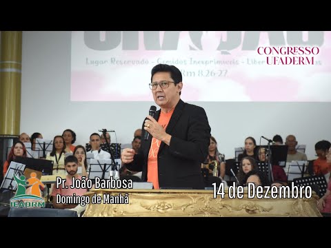Pregação com o Pr. João Barbosa Domingo de Manhã | Congresso UFADERM | IEADRM 14/12/2025