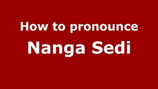 How to pronounce Nanga Sedi