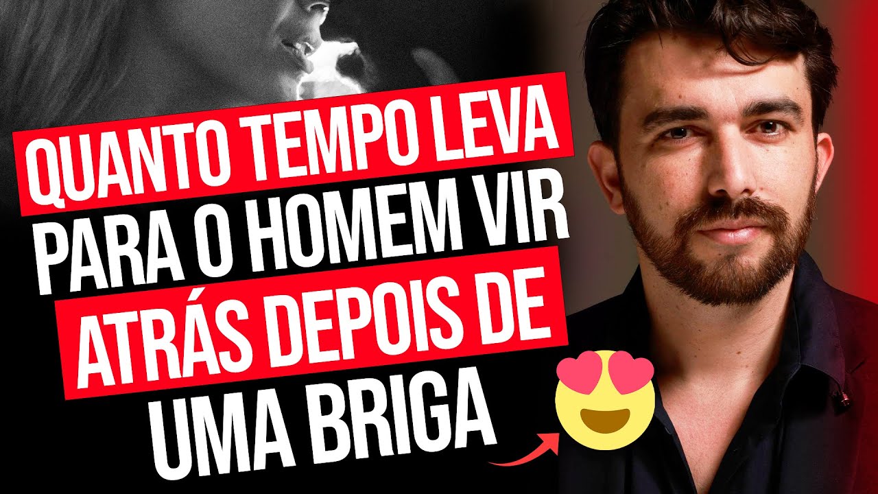 QUANTO TEMPO LEVA PARA O HOMEM VIR ATRÁS DEPOIS DE UMA BRIGA