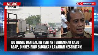 Ibu Hamil Dan Balita Rentan Terdampak Kabut Asap, Dinkes Riau Siagakan Layanan Kesehatan