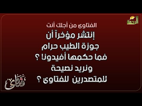 إنتشر مؤخراً أن جوزة الطيب حرام فما حكمها أفيدونا ؟ ونريد نصيحة للمتصدرين  للفتاوى ؟