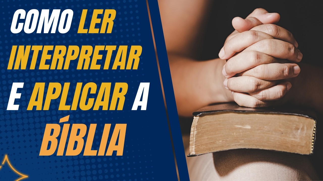 Como ler a Bíblia - Interpretar e Aplicar no dia a dia!