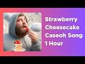 STRAWBERRY CHEESECAKE CASEOH SONG 1 HOUR