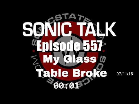 Sonic TALK 557 - My Glass Table Broke