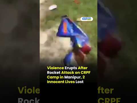 Violence Erupts After Rocket Attack on CRPF Camp in Manipur, 2 Innocent Lives Lost