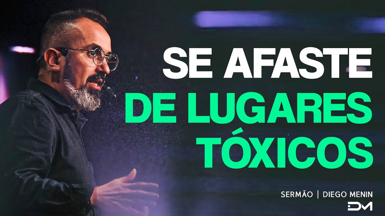 SE AFASTE DE LUGARES TÓXICOS - #DIEGOMENIN | SERMÃO