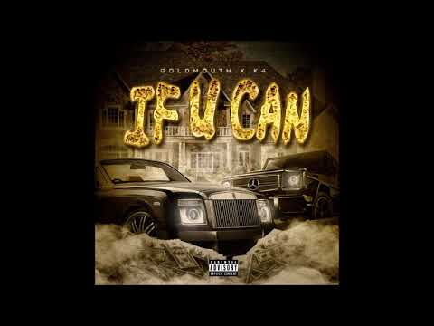 Goldmouth x K4- If U Can