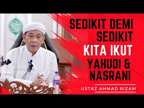 USTAZ AHMAD RIZAM - SEDIKIT DEMI SEDIKIT UMAT ISLAM IKUT YAHUDI NASRANI
