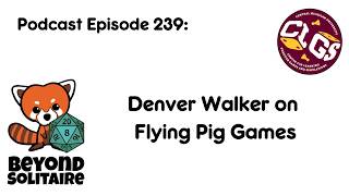 Beyond Solitaire Podcast 239: Denver Walker on Flying Pig Games
