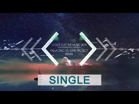 U Got 2 Let The Music 2k19 - Tom Franke Feat. Cappella (Talla 2XLC vs. Junk Project Remix)