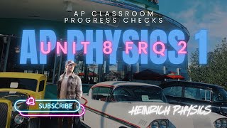 AP Physics 1: Unit 8 FRQ 2: AP CLASSROOM PROGRESS CHECK FRQ's
