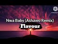 Nwa Baby Ashawo Remix Flavour Lyrics