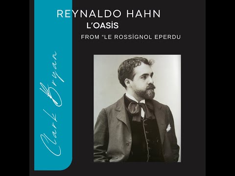 Reynaldo Hahn: L'Oasis from Le Rossignol Eperdu   Clark Bryan, piano