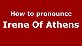 How to pronounce Irene Of Athens