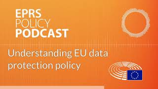 Understanding EU data protection policy [Policy Podcast]