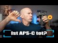 APS C Ist Tot Lang Lebe Vollformat