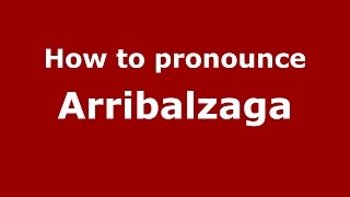How to pronounce Arribalzaga